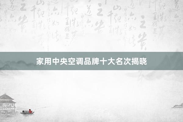 家用中央空调品牌十大名次揭晓