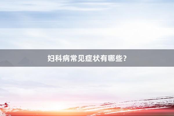 妇科病常见症状有哪些？