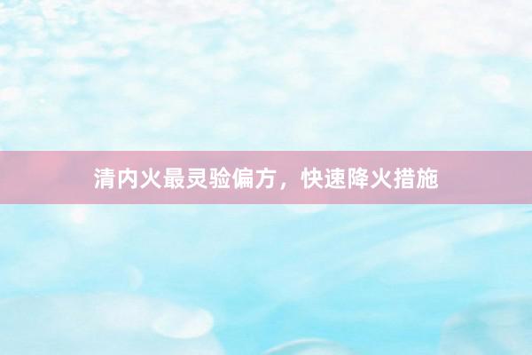 清内火最灵验偏方，快速降火措施