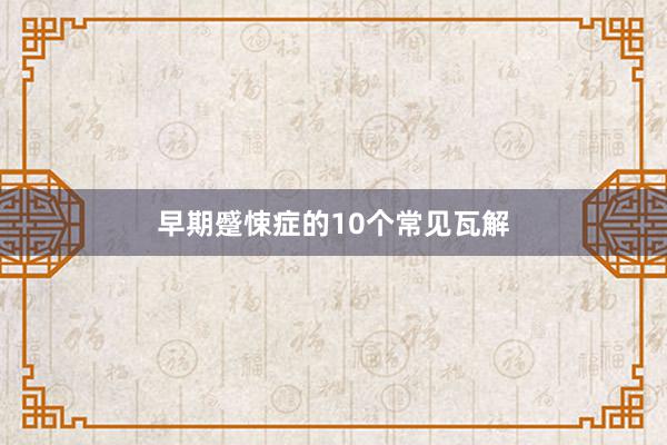 早期蹙悚症的10个常见瓦解