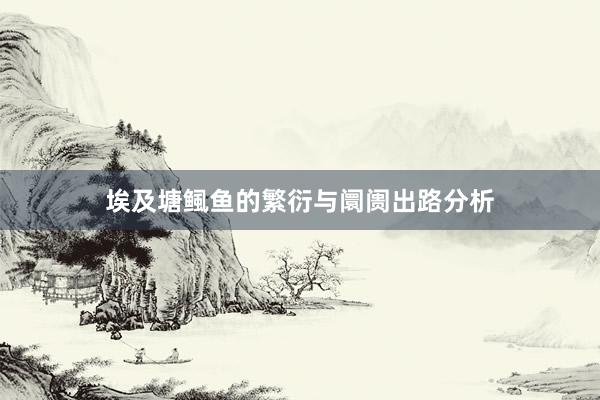 埃及塘鲺鱼的繁衍与阛阓出路分析